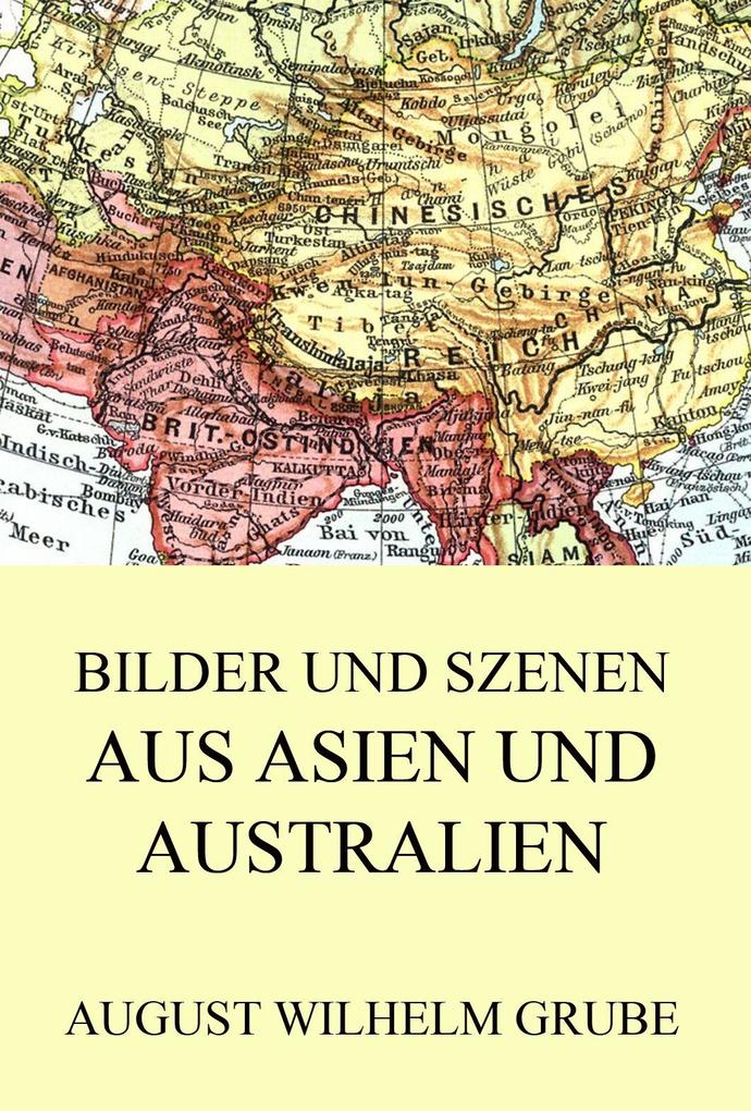 Bilder und Szenen aus Asien und Australien - August Wilhelm Grube