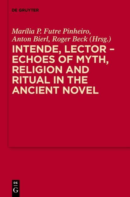 Intende Lector - Echoes of Myth Religion and Ritual in the Ancient Novel