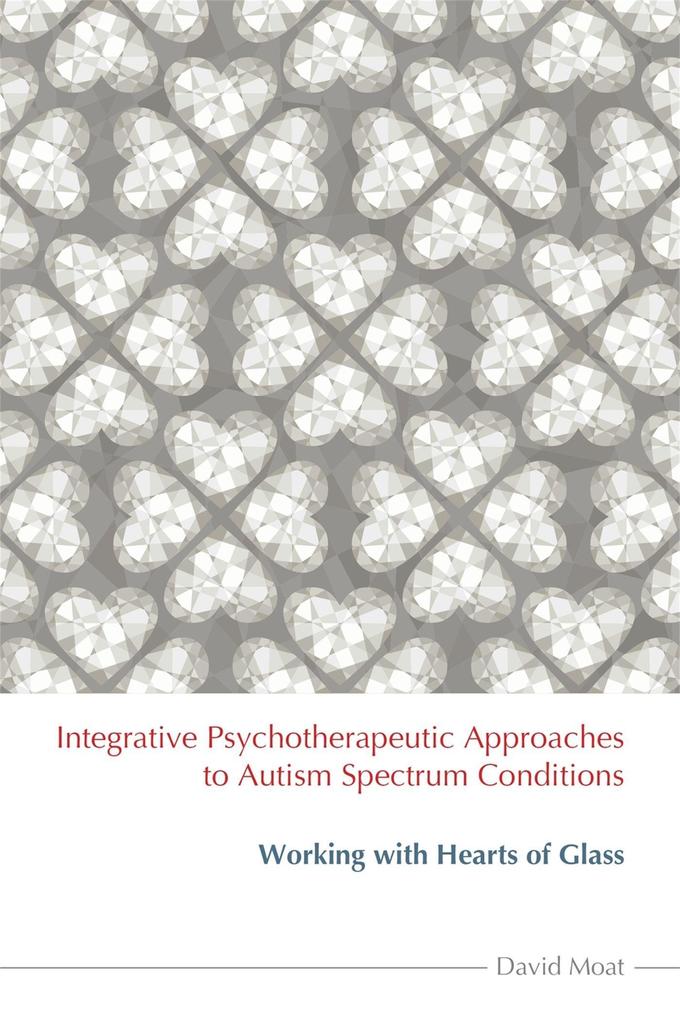 Integrative Psychotherapeutic Approaches to Autism Spectrum Conditions: Working with Hearts of Glass