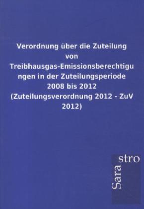 Verordnung über die Zuteilung von Treibhausgas-Emissionsberechtigungen in der Zuteilungsperiode 2008 bis 2012 (Zuteilungsverordnung 2012 - ZuV 2012)