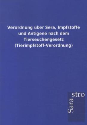 Image of Verordnung über Sera Impfstoffe und Antigene nach dem Tierseuchengesetz (Tierimpfstoff-Verordnung)