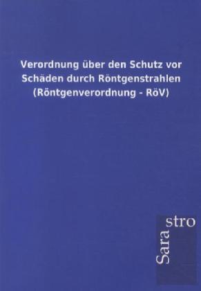 Verordnung über den Schutz vor Schäden durch Röntgenstrahlen (Röntgenverordnung - RöV)