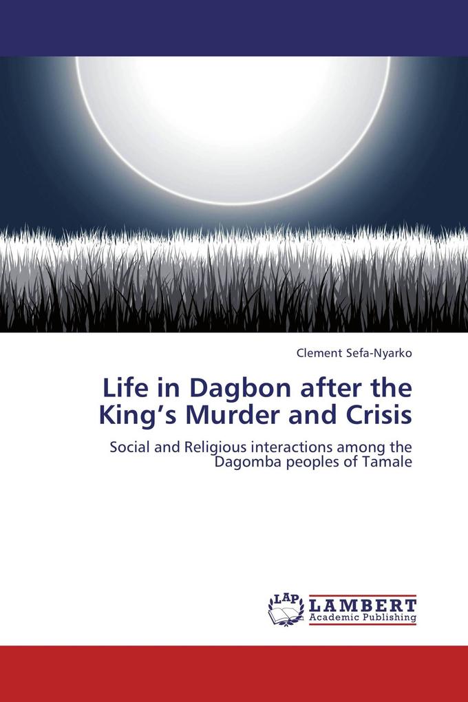 Life in Dagbon after the King's Murder and Crisis