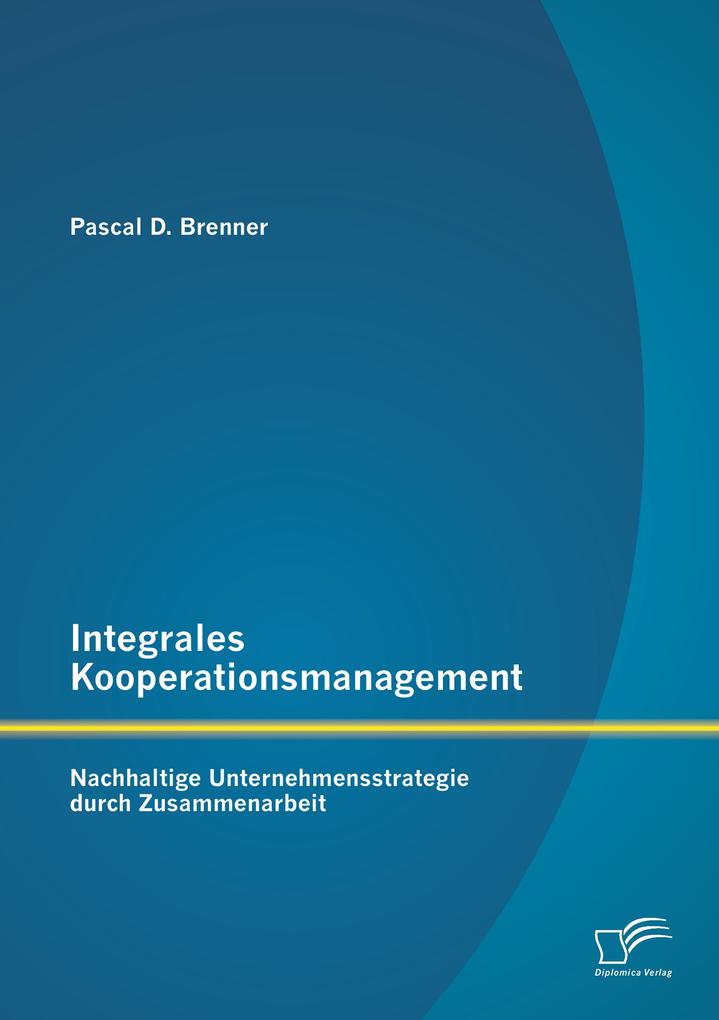 Integrales Kooperationsmanagement: Nachhaltige Untermehmensstrategie durch Zusammenarbeit