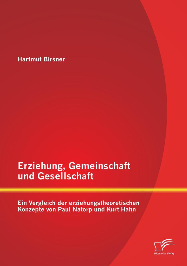 Erziehung Gemeinschaft und Gesellschaft: Ein Vergleich der erziehungstheoretischen Konzepte von Paul Natorp und Kurt Hahn