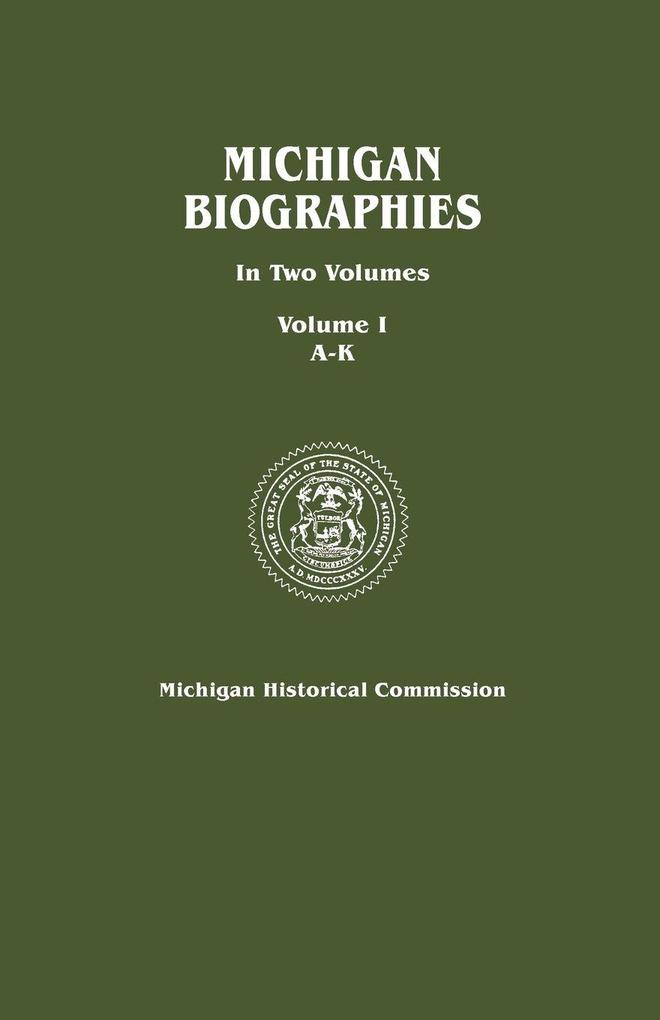 Michigan Biographies. in Two Volumes. Volume I A-K