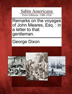 Remarks on the Voyages of John Meares Esq.: In a Letter to That Gentleman.