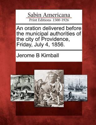 An Oration Delivered Before the Municipal Authorities of the City of Providence Friday July 4 1856.