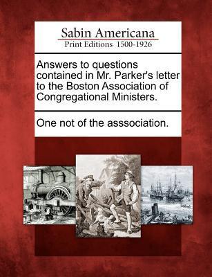 Answers to Questions Contained in Mr. Parker‘s Letter to the Boston Association of Congregational Ministers.