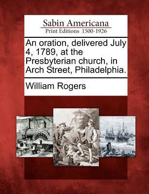 An Oration Delivered July 4 1789 at the Presbyterian Church in Arch Street Philadelphia.