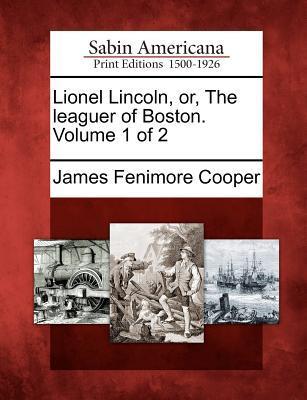 Lionel Lincoln Or the Leaguer of Boston. Volume 1 of 2