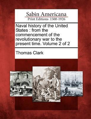 Naval History of the United States: From the Commencement of the Revolutionary War to the Present Time. Volume 2 of 2