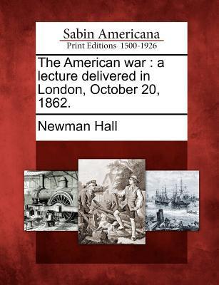 The American War: A Lecture Delivered in London October 20 1862.