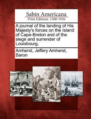 A Journal of the Landing of His Majesty‘s Forces on the Island of Cape-Breton and of the Siege and Surrender of Louisbourg.