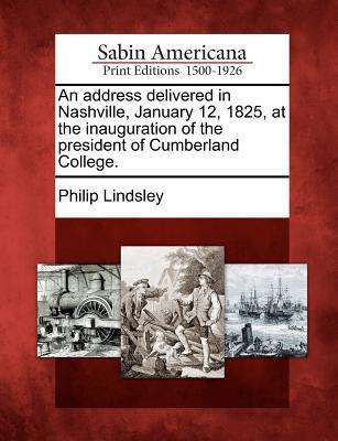 An Address Delivered in Nashville January 12 1825 at the Inauguration of the President of Cumberland College.