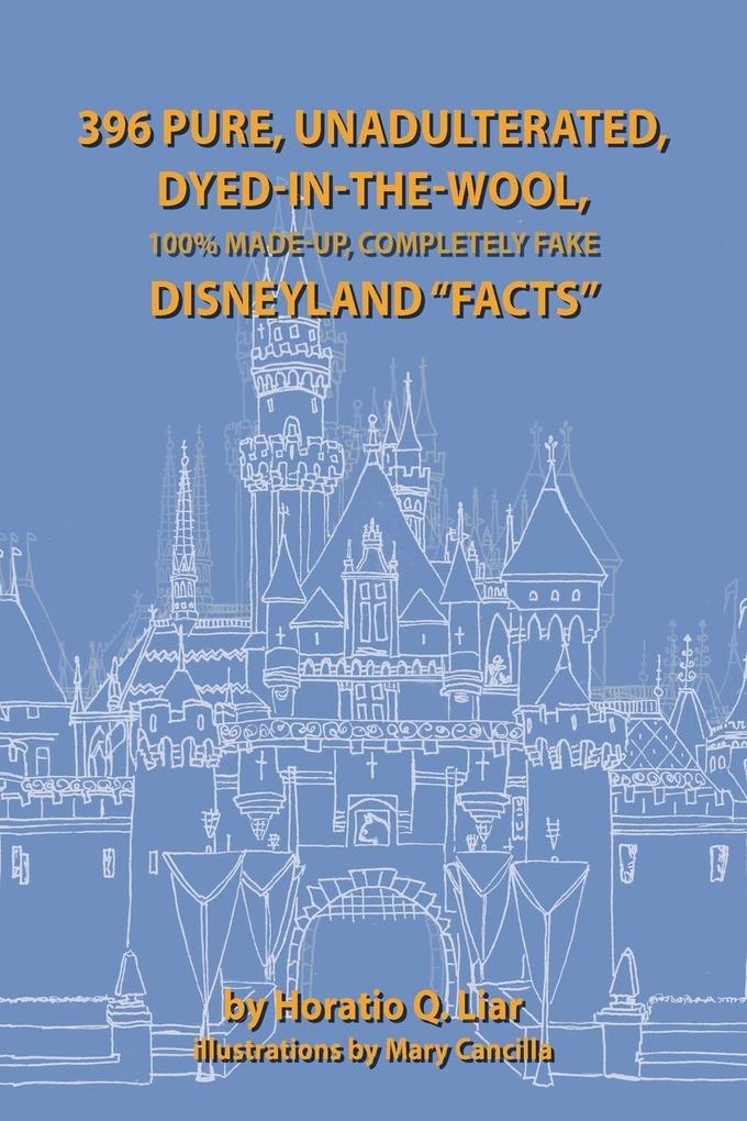 396 Pure Unadulterated Dyed-In-The-Wool 100%% Made-Up Completely Fake Disneyland Facts