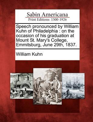 Speech Pronounced by William Kuhn of Philadelphia: On the Occasion of His Graduation at Mount St. Mary‘s College Emmitsburg June 29th 1837.