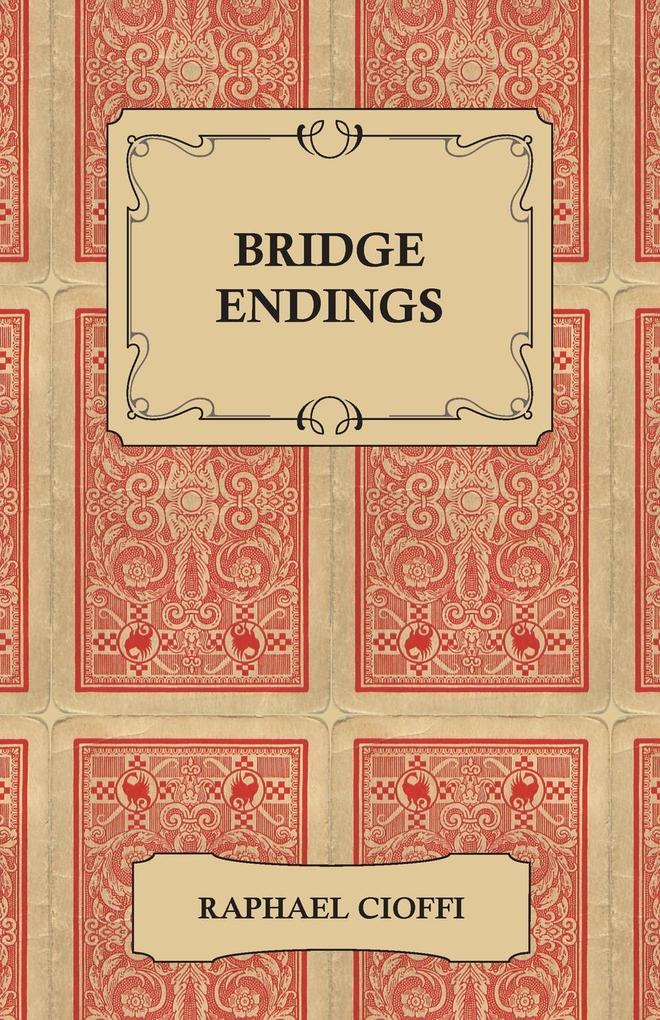 Bridge Endings - The End Game Made Easy with 30 Common Basic Positions 24 Endplays Teaching Hands and 50 Double Dummy Problems
