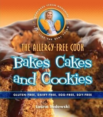 The Allergy-Free Cook Bakes Cakes and Cookies: Gluten-Free Dairy-Free Egg-Free Soy-Free