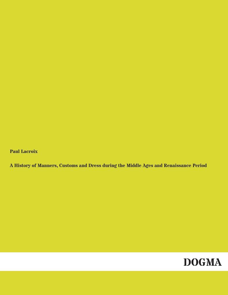 A History of Manners Customs and Dress during the Middle Ages and Renaissance Period