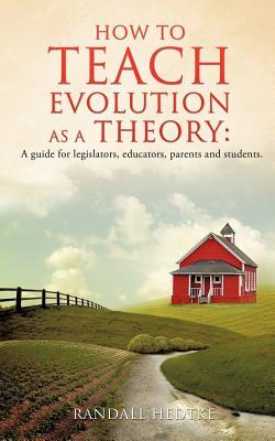 How to teach evolution as a theory: A guide for legislators educators parents and students.