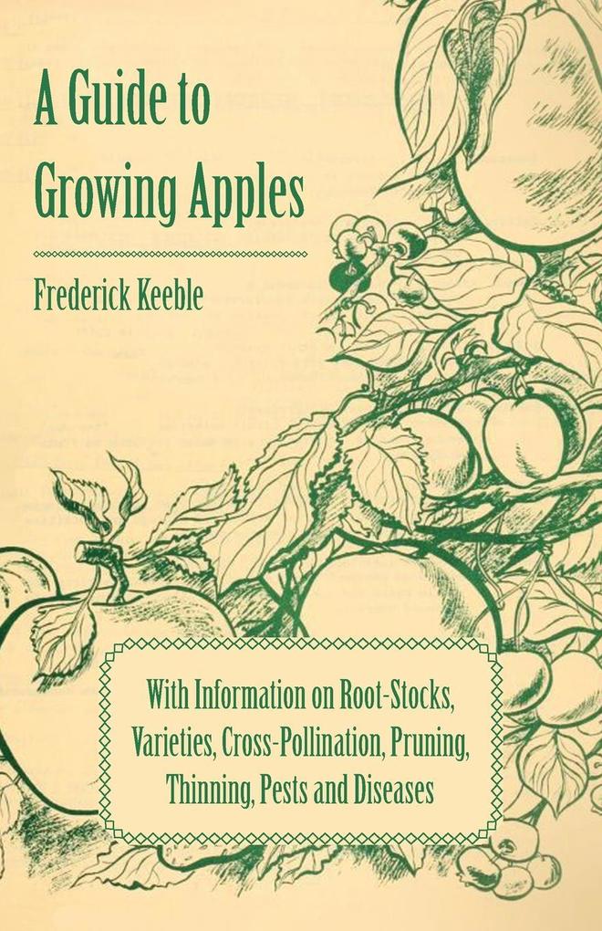 A Guide to Growing Apples with Information on Root-Stocks Varieties Cross-Pollination Pruning Thinning Pests and Diseases