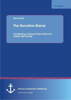 The Narrative Game: The Reading of David Foster Wallaces Infinite Jest as Play
