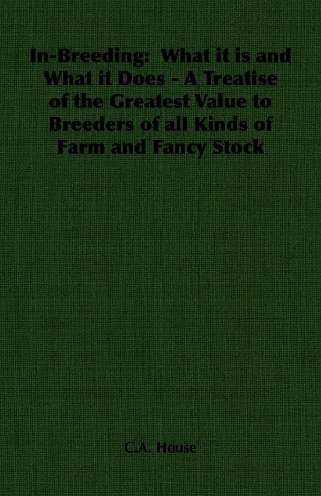 In-Breeding: What it is and What it Does - A Treatise of the Greatest Value to Breeders of all Kinds of Farm and Fancy Stock