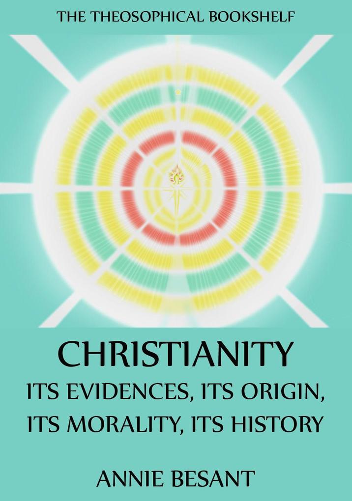Christianity: Its Evidences Its Origin Its Morality Its History