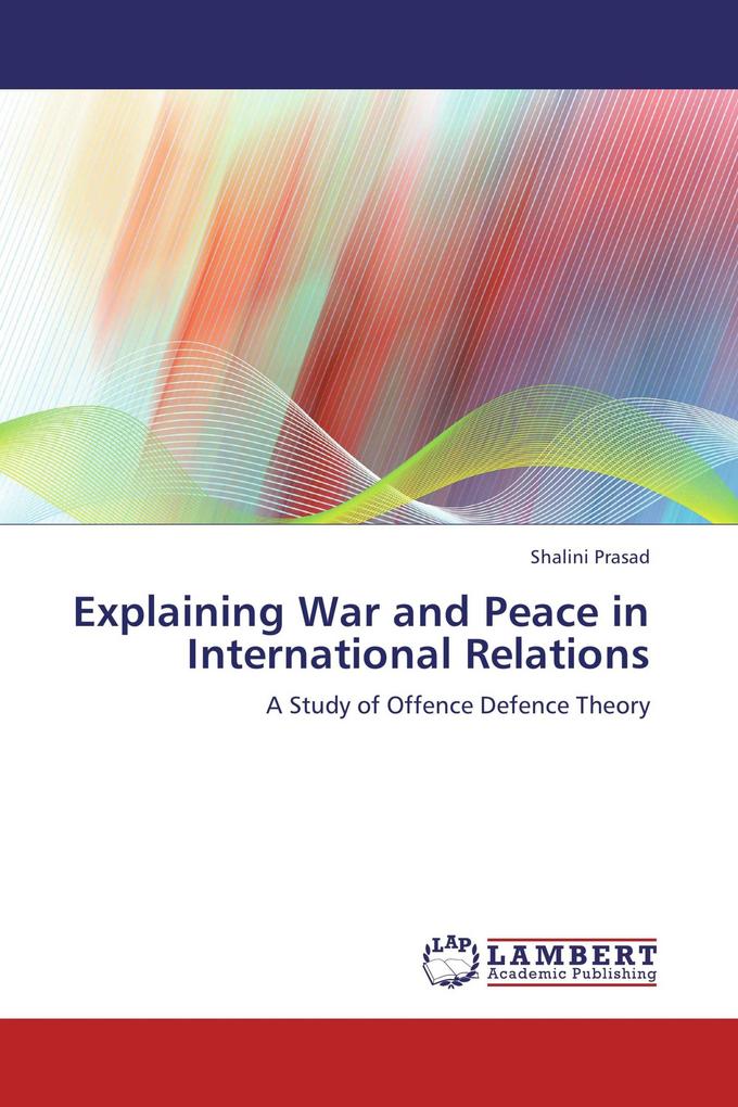 Explaining War and Peace in International Relations