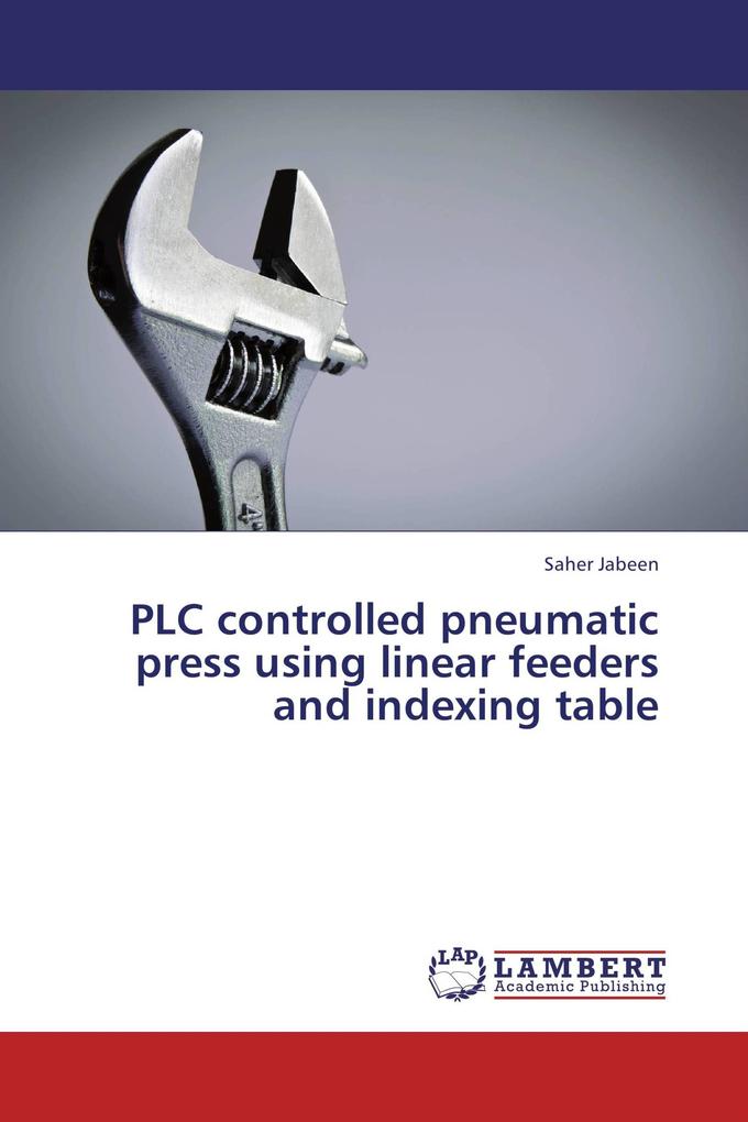 PLC controlled pneumatic press using linear feeders and indexing table