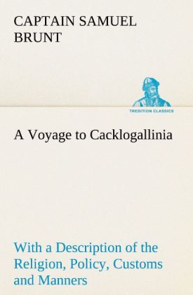 A Voyage to Cacklogallinia With a Description of the Religion Policy Customs and Manners of That Country