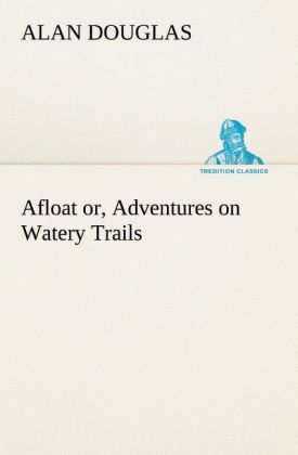 Afloat or Adventures on Watery Trails