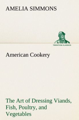 American Cookery The Art of Dressing Viands Fish Poultry and Vegetables