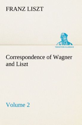 Correspondence of Wagner and Liszt ‘ Volume 2