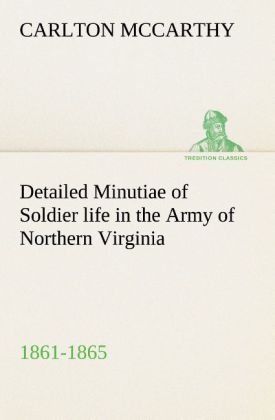 Detailed Minutiae of Soldier life in the Army of Northern Virginia 1861-1865