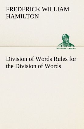 Division of Words Rules for the Division of Words at the Ends of Lines with Remarks on Spelling Syllabication and Pronunciation