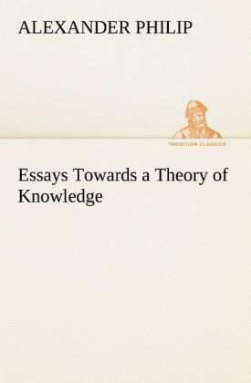 Essays Towards a Theory of Knowledge