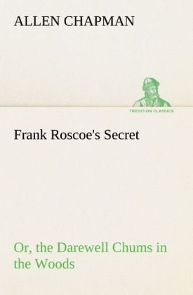 Frank Roscoe's Secret Or the Darewell Chums in the Woods