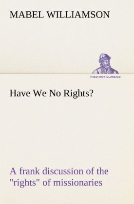 Have We No Rights? A frank discussion of the 'rights' of missionaries