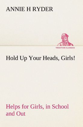 Hold Up Your Heads Girls! : Helps for Girls in School and Out
