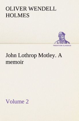 John Lothrop Motley. a memoir ‘ Volume 2