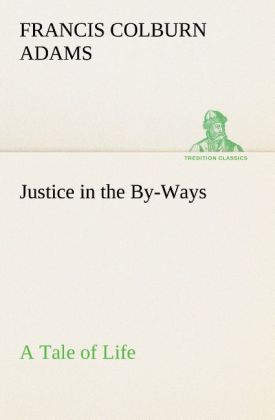 Justice in the By-Ways a Tale of Life