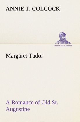 Margaret Tudor A Romance of Old St. Augustine