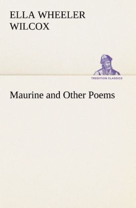 Maurine and Other Poems - Ella Wheeler Wilcox
