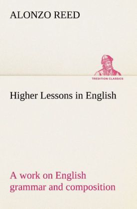 Higher Lessons in English A work on English grammar and composition