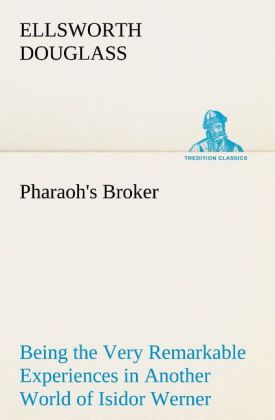Pharaoh's Broker Being the Very Remarkable Experiences in Another World of Isidor Werner