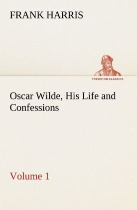 Oscar Wilde His Life and Confessions - Volume 1