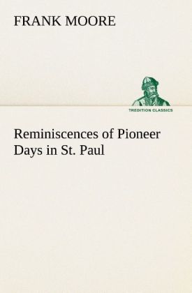 Reminiscences of Pioneer Days in St. Paul - Frank Moore
