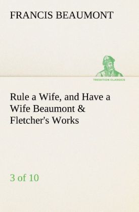 Rule a Wife and Have a Wife Beaumont & Fletcher's Works (3 of 10)
